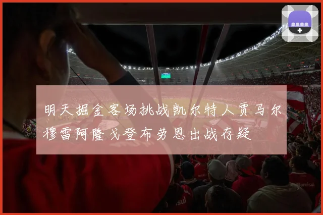 明天掘金客场挑战凯尔特人贾马尔穆雷阿隆戈登布劳恩出战存疑